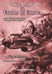 VUELOS DE GUERRA - 40.000 kilómetros sobre Polonia, Noruega, Francia e Inglaterra - FRITZ DETTMANN - Corresponsal de guerra de la Luftwaffe